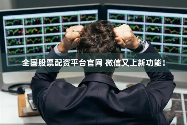 全国股票配资平台官网 微信又上新功能！